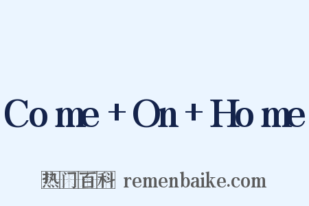 Come On Home是什么意思的图片